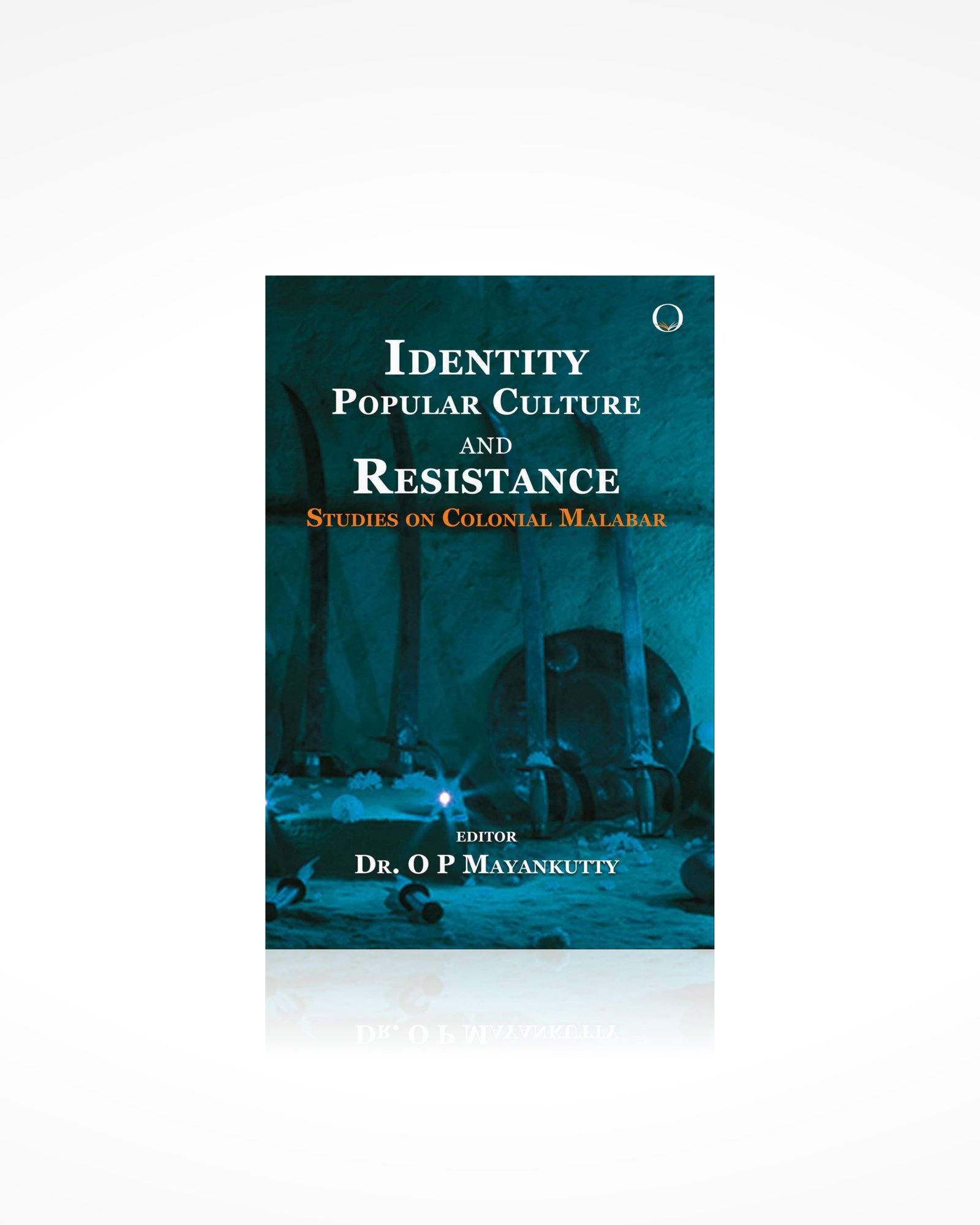 Identity Popular Culture and Resistance: Studies on Colonial Malabar